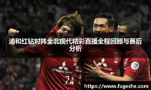 浦和红钻对阵全北现代精彩直播全程回顾与赛后分析